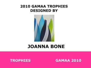 2010 GAMAA TROPHIES DESIGNED BY TROPHIES GAMAA 2010 JOANNA BONE 