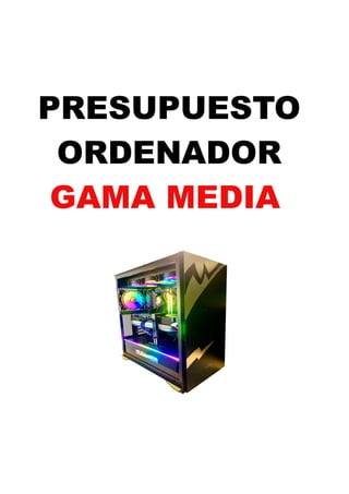 PRESUPUESTO
ORDENADOR
GAMA MEDIA
 