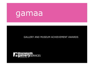 gamaa

 GALLERY AND MUSEUM ACHIEVEMENT AWARDS
 