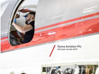 Gama Aviation Plc
Half year results 2018
 