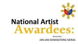National Artist
Researcher:
JAN JAN DOMAGTONG SIERAS
 