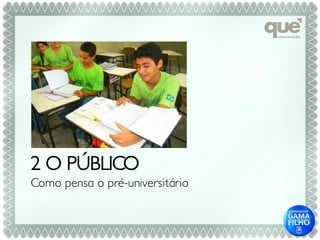 2 O PÚBLICO
Como pensa o pré-universitário
 