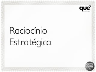Raciocínio
Estratégico
 