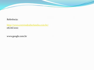 Referência:http://www.correiodeuberlandia.com.br/ 06/06/2010www.google.com.br