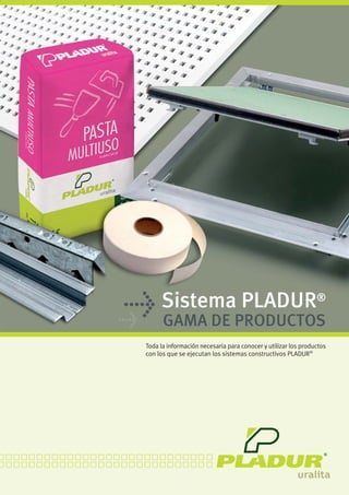 Toda la información necesaria para conocer y utilizar los productos
con los que se ejecutan los sistemas constructivos PLADUR®
GAMA DE PRODUCTOS
Sistema PLADUR®
>>
 