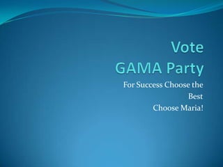 VoteGAMA Party  For Success Choose the  Best Choose Maria!  