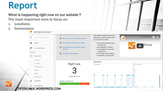Report
What is happening right now on our website ?
The most important ones to focus on:
1. Locations
2. Conversions
TIFOSILINUX.WORDPRESS.COM
 