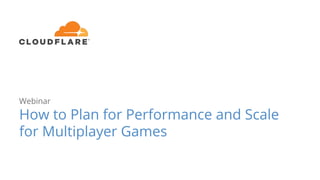 Webinar
How to Plan for Performance and Scale
for Multiplayer Games
 