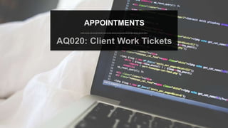 speaktme.com
APPOINTMENTS
AQ020: Client Work Tickets
 