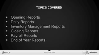 speaktme.com
TOPICS COVERED
 Opening Reports
 Daily Reports
 Inventory Management Reports
 Closing Reports
 Payroll Reports
 End of Year Reports
 