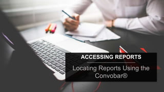 speaktme.com
ACCESSING REPORTS
Locating Reports Using the
Convobar®
 