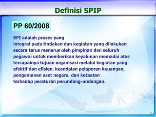 Definisi SPIP
17
PP 60/2008
SPI adalah proses yang
integral pada tindakan dan kegiatan yang dilakukan
secara terus menerus...