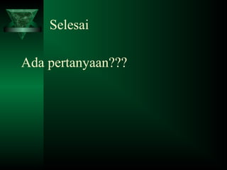 Selesai
Ada pertanyaan???
 