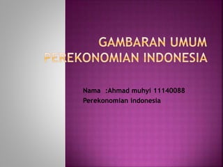 Nama :Ahmad muhyi 11140088
Perekonomian indonesia
 