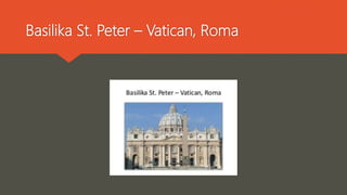 Basilika St. Peter – Vatican, Roma
 