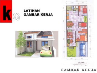 LATIHAN
GAMBAR KERJA




               G.A.M.B.A.R K.E.R.J.A
 