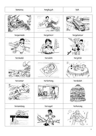 kemarau     tengkujuh        bah




terperosok   tergelincir   tergeluncur




terduduk      tercekik      terjatuh




tercemar     terlentang     terdedah




tersandung   tercegat      terkurung




                                         8
 