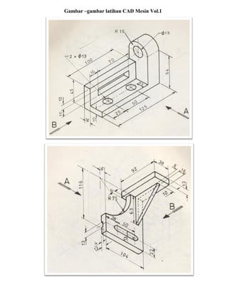 Gambar –gambar latihan CAD Mesin Vol.1
 