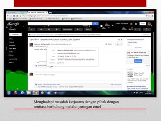 Menghadapi masalah kerjasam dengan pihak dengan
sentiasa berhubung melalui jaringan emel
 