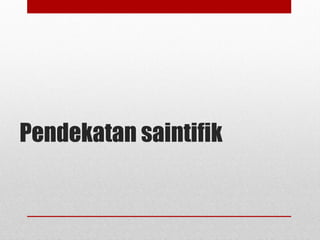 Pendekatan saintifik
 