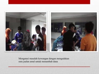 Mengatasi masalah kewangan dengan mengadakan
sutu jualan amal untuk menambah dana
 