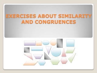 EXERCISES ABOUT SIMILARITY
    AND CONGRUENCES
 
