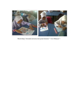 Murid tahap 1 berusaha mewarna mini poster bertema " 1 love Malaysia ".
 