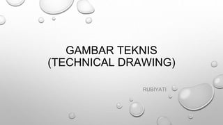 GAMBAR TEKNIS
(TECHNICAL DRAWING)
RUBIYATI
 