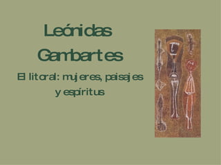 Leónidas  Gambartes   El litoral: mujeres, paisajes  y espíritus 