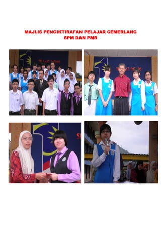 MAJLIS PENGIKTIRAFAN PELAJAR CEMERLANGMAJLIS PENGIKTIRAFAN PELAJAR CEMERLANGMAJLIS PENGIKTIRAFAN PELAJAR CEMERLANGMAJLIS PENGIKTIRAFAN PELAJAR CEMERLANG
SPM DAN PMRSPM DAN PMRSPM DAN PMRSPM DAN PMR
 