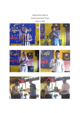 “Welcome Drink, High Tea”
Tempat: Rumah Rehat, Tampin
Tarikh: 2.1.2013
 