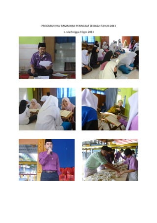 PROGRAM IHYA’ RAMADHAN PERINGKAT SEKOLAH TAHUN 2013
1 Julai hingga 2 Ogos 2013
 