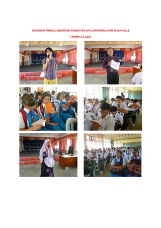PROGRAM MINGGU ORIENTASI TINGKATAN SATU DAN PERALIHAN TAHUN 2013
TARIKH: 2.1.2013
 