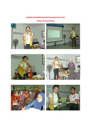 SEMINAR KESEDARAN KESELAMATAN KEBAKARAN (LDP)
TARIKH: 20.3.2013 (RABU)
 