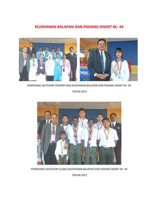 KEJOHANAN BALAPAN DAN PADANG MSSDT KE
PEMENANG (KATEGORI PEREMPUAN) KEJOHANAN BALAPAN DAN PADANG MSSDT KE
PEMENANG (KATEGORI LELAKI) KEJOHANAN BALAPAN DAN PADANG MSSDT KE
KEJOHANAN BALAPAN DAN PADANG MSSDT KE
PEMENANG (KATEGORI PEREMPUAN) KEJOHANAN BALAPAN DAN PADANG MSSDT KE
TAHUN 2013
PEMENANG (KATEGORI LELAKI) KEJOHANAN BALAPAN DAN PADANG MSSDT KE
TAHUN 2013
KEJOHANAN BALAPAN DAN PADANG MSSDT KE- 44
PEMENANG (KATEGORI PEREMPUAN) KEJOHANAN BALAPAN DAN PADANG MSSDT KE- 44
PEMENANG (KATEGORI LELAKI) KEJOHANAN BALAPAN DAN PADANG MSSDT KE- 44
 