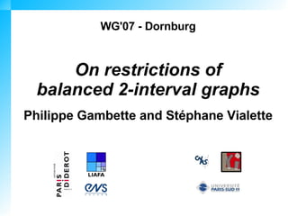 WG'07 - Dornburg


      On restrictions of
  balanced 2-interval graphs
Philippe Gambette and Stéphane Vialette
 