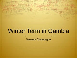 Winter Term in Gambia
      Vanessa Champagne
 