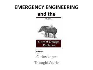 EMERGENCY	
  ENGINEERING	
  
       and	
  the	
  




         Carlos	
  Lopes	
  
        ThoughtWorks	
  
 