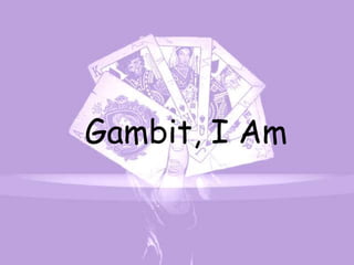 Gambit, I Am
 
