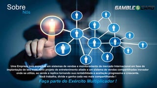 Sobre
Nós
Uma Empresa com expertise em sistemas de vendas e monitoramento de mercado Internacional em fase de
implantação de seu mais novo projeto de entretenimento aliado a um sistema de vendas compartilhadas inovador
onde se utiliza, se vende e replica tornando sua rentabilidade e aceitação progressiva e crescente.
Você trabalha, divide e ganha cada vez mais compartilhando !
Faça parte do Exército Multiplicador !
 