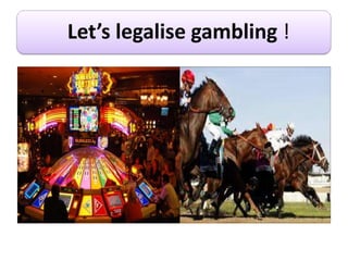 Let’s legalise gambling !
 