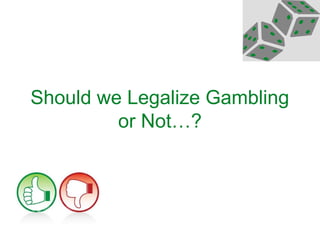 Should we Legalize Gambling
or Not…?

 