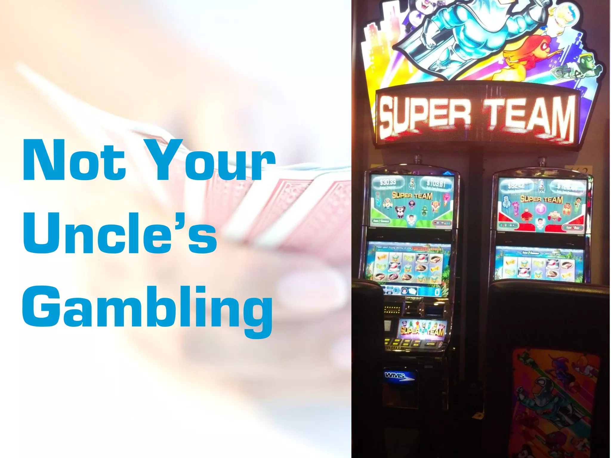 Not Your
Uncle’s
Gambling
 