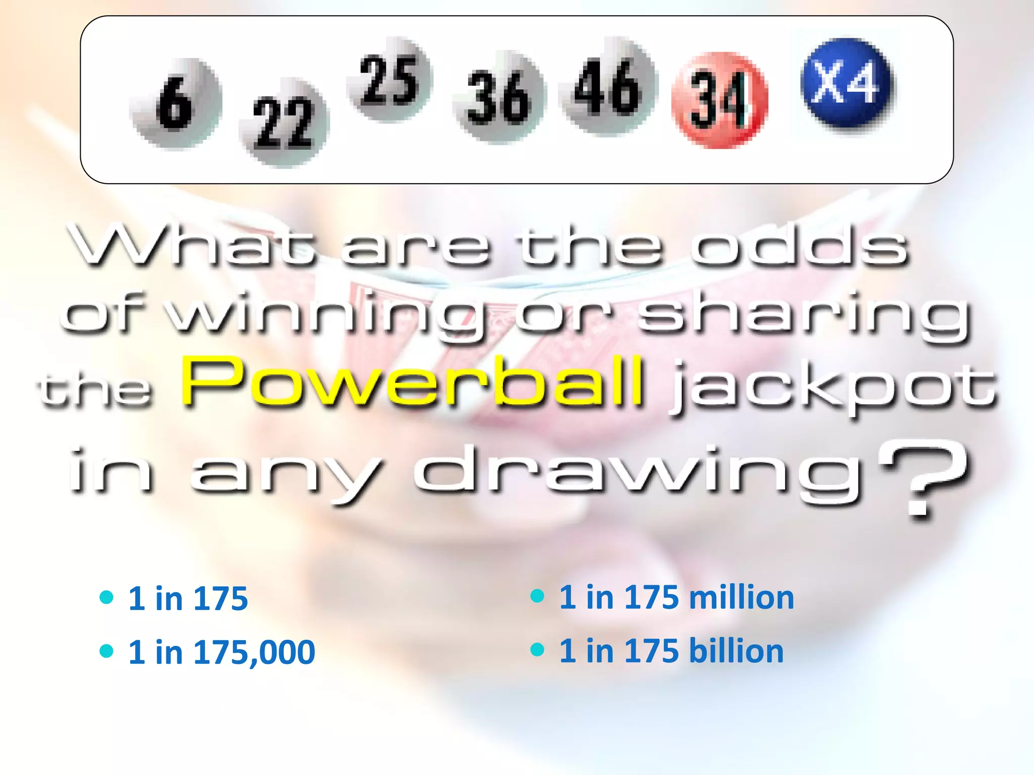 1 in 175        1 in 175 million
 1 in 175,000    1 in 175 billion
 