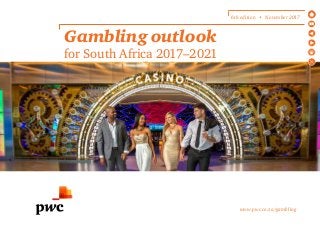 Gambling outlook
for South Africa 2017–2021
6th edition • November 2017
www.pwc.co.za/gambling
 