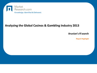 Analyzing the Global Casinos & Gambling Industry 2013
Aruvian's R'search
Report Highlight
 