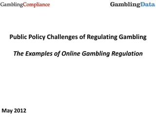 Public Policy Challenges of Regulating Gambling
The Examples of Online Gambling Regulation
May 2012
 