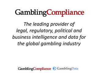 The leading provider of
 legal, regulatory, political and
business intelligence and data for
  the global gambling industry
 
