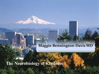 Maggie Bennington-Davis MD
The Neurobiology of Kindness
 
