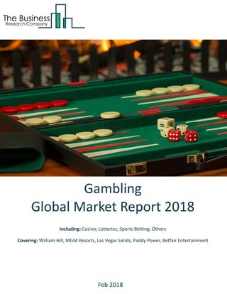 Gambling
Global Market Report 2018
Including: Casino; Lotteries; Sports Betting; Others
Covering: William Hill, MGM Resorts, Las Vegas Sands, Paddy Power, Betfair Entertainment
Feb 2018
 